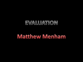 EVALUATION Matthew Menham 