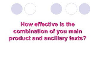How effective is the combination of you main product and ancillary texts? 