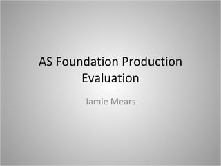 AS Foundation Production Evaluation Jamie Mears 