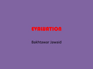 EVALUATION

Bakhtawar Jawaid
 