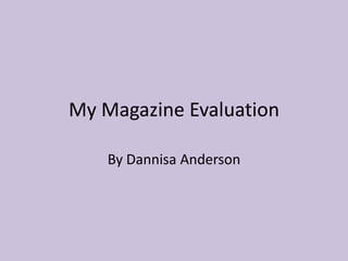 My Magazine Evaluation

    By Dannisa Anderson
 