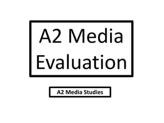 A2 Media
Evaluation
  A2 Media Studies
 