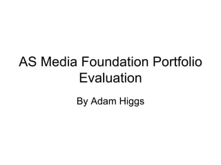 AS Media Foundation Portfolio Evaluation By Adam Higgs 