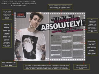 The title of the page is also a pull quote, and appears in two colours to help it stand out. 1. In what ways does your media product use, develop or challenge forms and conventions of real media products? This spread has a border around the edges. The border itself is like lights which has connotations of concerts and stardom. The fact the border disappears behind the image is important as it tells us that the image is more significant. The page number appears small in the corners. The subheading, also in two colours, tells the reader who the interview is with and which band they come from. The main image is of the main singer within a band, and he is stood in a way with portrays attitude. The tattoos also connote rebellion, which then links in to the genre of the magazine. There is a caption in the bottom left hand corner of the image. The title of the page is only small, but has details of a website present. The questions in the interview have been highlighted in white, and they appear bigger than the answers, and also in capital letters.  