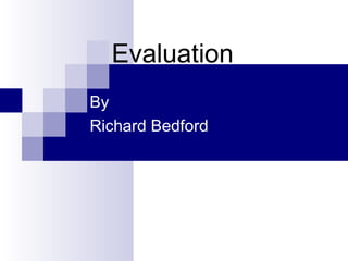 Evaluation   By  Richard Bedford 