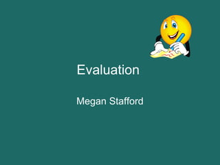 Evaluation   Megan Stafford 