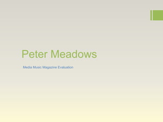 Peter Meadows
Media Music Magazine Evaluation
 