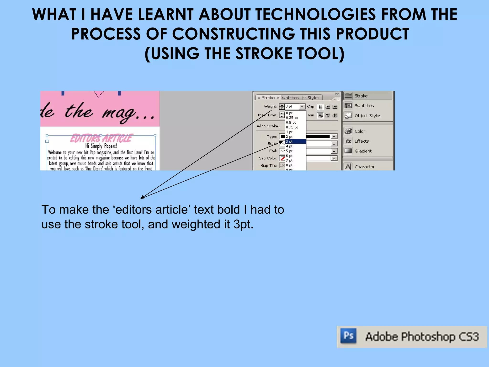 WHAT I HAVE LEARNT ABOUT TECHNOLOGIES FROM THE PROCESS OF CONSTRUCTING THIS PRODUCT  (USING THE STROKE TOOL) To make the ‘editors article’ text bold I had to use the stroke tool, and weighted it 3pt.  