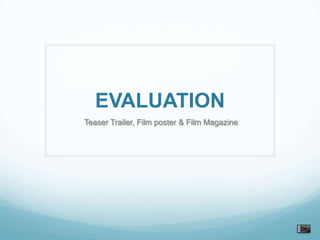 EVALUATION
Teaser Trailer, Film poster & Film Magazine
 