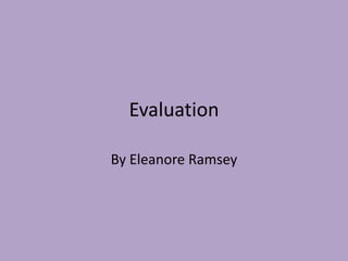 Evaluation

By Eleanore Ramsey
 