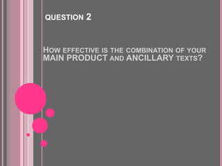 QUESTION   2


HOW EFFECTIVE IS THE COMBINATION OF YOUR
MAIN PRODUCT AND ANCILLARY TEXTS?
 