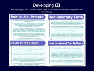Developing 
After deciding an idea I created a Slide share to document our decisions and plan for the
                                       documentary
 