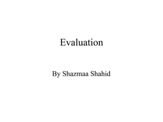 Evaluation


By Shazmaa Shahid
 