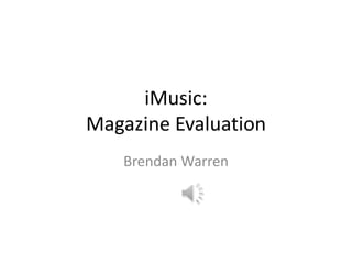 iMusic:
Magazine Evaluation
   Brendan Warren
 