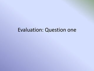 Evaluation: Question one
 