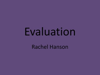 Evaluation
 Rachel Hanson
 