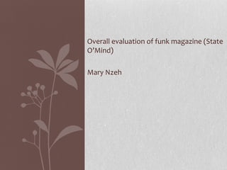 Overall evaluation of funk magazine (State
O’Mind)

Mary Nzeh
 
