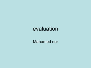 evaluation

Mahamed nor
 