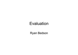 Evaluation

Ryan Bedson
 