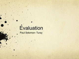 Evaluation
Paul Solomon- Turay
 