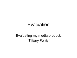 Evaluation

Evaluating my media product.
        Tiffany Ferris
 