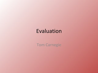 Evaluation

Tom Carnegie
 