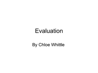 Evaluation

By Chloe Whittle
 