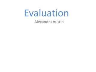 Evaluation
  Alexandra Austin
 