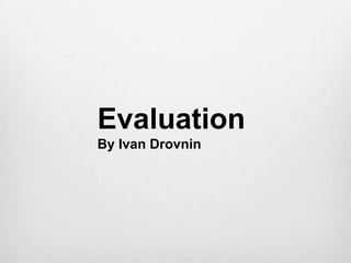 Evaluation
By Ivan Drovnin
 