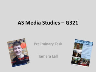 AS Media Studies – G321


      Preliminary Task

        Tamera Lall
 