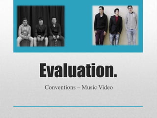 Evaluation.
Conventions – Music Video
 
