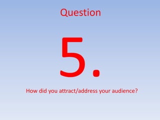 Question




How did you attract/address your audience?
 