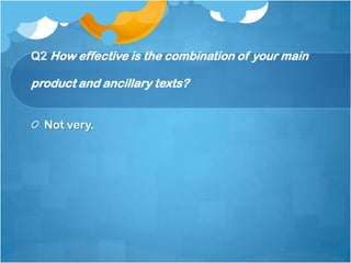 Q2 How effective is the combination of your main

product and ancillary texts?


  Not very.
 