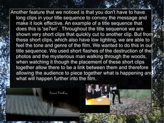 Another feature that we noticed is that you don't have to have
  long clips in your title sequence to convey the message a...