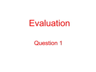 Evaluation

 Question 1
 