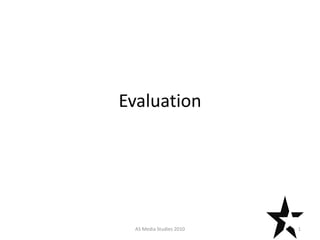 Evaluation




 AS Media Studies 2010   1
 