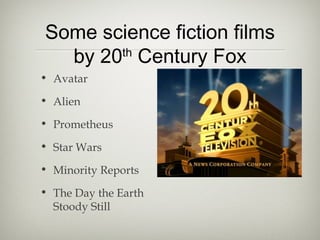 Some science fiction films
  by 20 Century Fox
       th

• Avatar

• Alien

• Prometheus

• Star Wars

• Minority Reports

• The Day the Earth
  Stoody Still
 