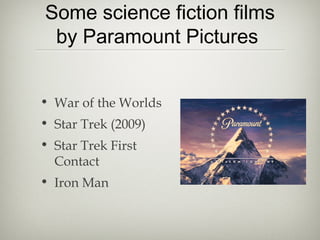 Some science fiction films
 by Paramount Pictures


• War of the Worlds
• Star Trek (2009)
• Star Trek First
  Contact
• Iron Man
 