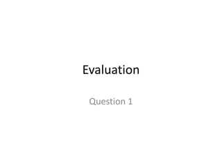 Evaluation

 Question 1
 