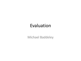 Evaluation

Michael Baddeley
 