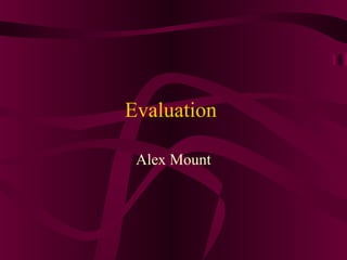 Evaluation

 Alex Mount
 