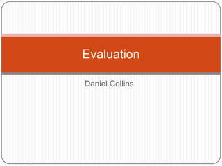 Daniel Collins
Evaluation
 