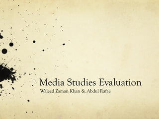 Media Studies Evaluation
Waleed Zaman Khan & Abdul Rafae
 