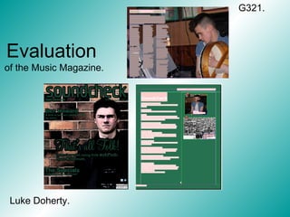 Evaluation
of the Music Magazine.
Luke Doherty.
G321.
 