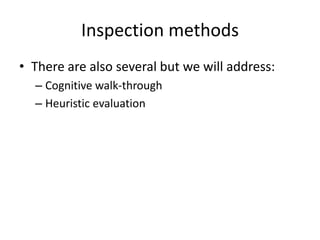 Inspection methods
• There are also several but we will address:
– Cognitive walk-through
– Heuristic evaluation
 