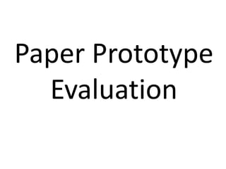 Paper Prototype
Evaluation
 