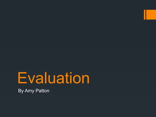Evaluation
By Amy Patton
 