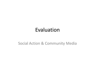 Evaluation
Social Action & Community Media

 