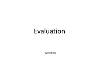 Evaluation
Lynley Sykes

 