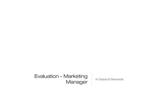 Evaluation - Marketing
Manager

A Classical Serenade

 